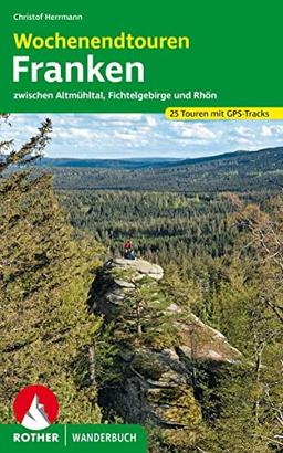 Wochenendtouren Franken: Zwischen Altmühltal, Fichtelgebirge und Rhön. 25 Touren mit GPS-Tracks (Rother Wanderbuch)