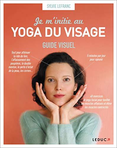 Je m'initie au yoga du visage : guide visuel