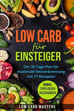 Low Carb für Einsteiger: Der 30 Tage Plan für maximale Fettverbrennung mit 77 Rezepten