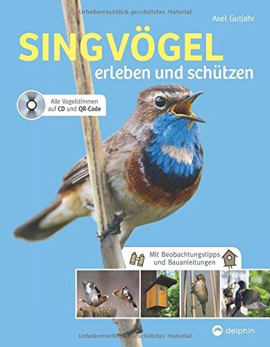 Singvögel erleben und schützen: Mit Beobachtungstipps und Bauanleitungen. Alle Vogelstimmen auf CD und QR-Code