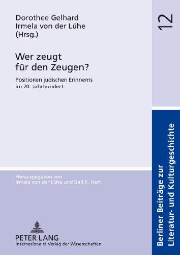 Wer zeugt für den Zeugen?: Positionen jüdischen Erinnerns im 20. Jahrhundert (Berliner Beiträge zur Literatur- und Kulturgeschichte)