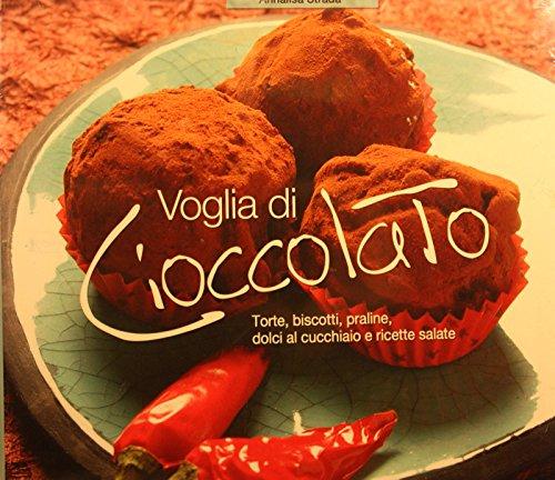 Voglia di cioccolato. Torte, biscotti, praline, dolci al cucchiaio e ricette salate