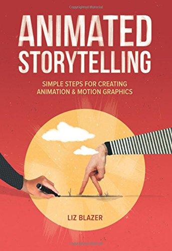 Animated Storytelling: Simple Steps For Creating Animation and Motion Graphics