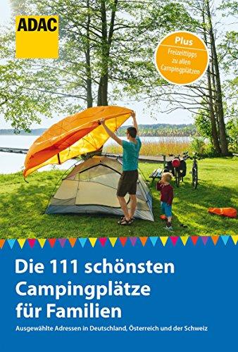 ADAC Reiseführer: Die 111 schönsten Campingplätze für Familien: Ausgewählte Adressen in Deutschland, Österreich und der Schweiz (ADAC New Business)