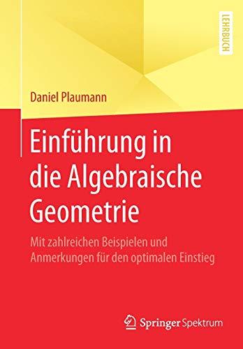 Einführung in die Algebraische Geometrie: Mit zahlreichen Beispielen und Anmerkungen für den optimalen Einstieg