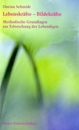 Lebenskräfte - Bildekräfte: Methodische Grundlagen zur Erforschung des Lebendigen. Einführung in die Bildekräfteforschung 1