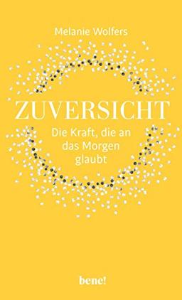 Zuversicht – Die Kraft, die an das Morgen glaubt: Die Kraft der Zuversicht