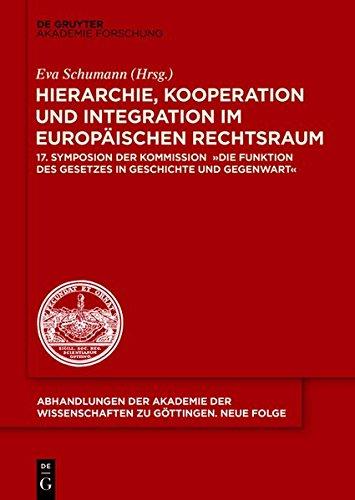 Hierarchie, Kooperation und Integration im Europäischen Rechtsraum: 17. Symposion der Kommission  "Die Funktion des Gesetzes in Geschichte und ... zu Göttingen. Neue Folge, Band 38)