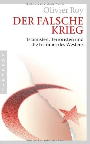 Der falsche Krieg: Islamisten, Terroristen und die Irrtümer des Westens