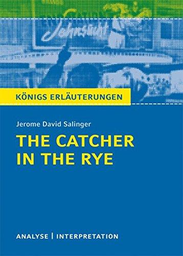 The Catcher in the Rye - Der Fänger im Roggen von Jerome David Salinger.: Textanalyse und Interpretation mit ausführlicher Inhaltsangabe und ... mit Lösungen (Königs Erläuterungen, Band 328)