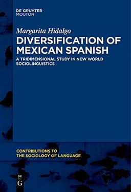 Diversification of Mexican Spanish: A Tridimensional Study in New World Sociolinguistics (Contributions to the Sociology of Language [CSL], Band 111)