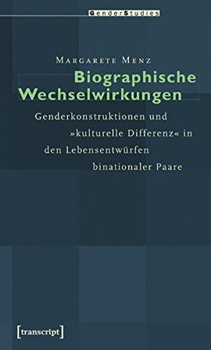 Biographische Wechselwirkungen: Genderkonstruktionen und »kulturelle Differenz« in den Lebensentwürfen binationaler Paare (Gender Studies)