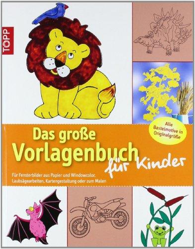 Das große Vorlagenbuch für Kinder: Für Fensterbilder aus Papier und Windowcolor / Alle Bastelmotive in Originalgröße