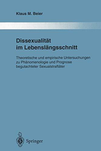 Dissexualität im Lebenslängsschnitt: Theoretische und empirische Untersuchungen zu Phänomenologie und Prognose begutachteter Sexualstraftäter ... Gesamtgebiete der Psychiatrie, 78, Band 78)