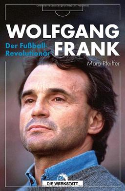 Wolfgang Frank: Der Fußball-Revolutionär