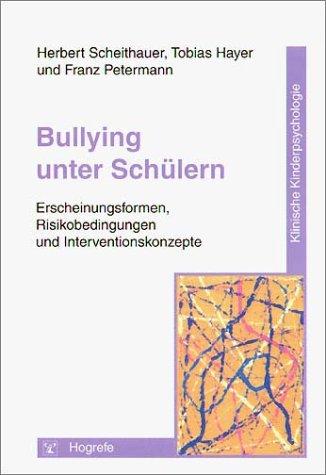 Bullying unter Schülern: Erscheinungsformen, Risikobedingungen und Interventionskonzepte