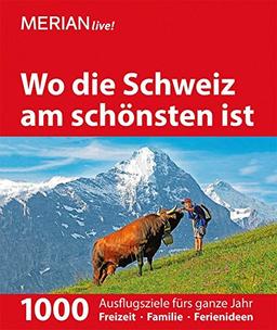 MERIAN live! Reiseführer Wo die Schweiz am schönsten ist: 1000 Ausflugsziele für das ganze Jahr, mit herausnehmbarer kulinarischer Landkarte