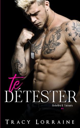 Te Détester: Un roman d’amour et de haine (Rebelles & Tatoués, Band 1)