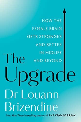 The Upgrade: How the Female Brain Gets Stronger and Better in Midlife and Beyond