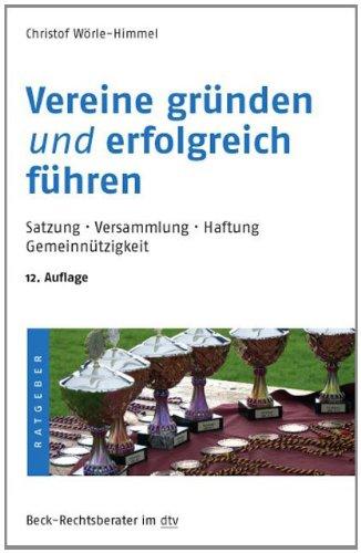 Vereine gründen und erfolgreich führen: Satzung. Versammlungen. Haftung. Gemeinnützigkeit