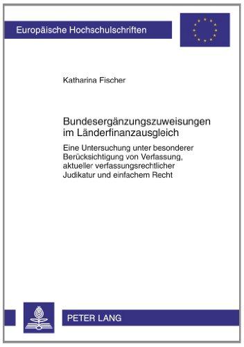 Bundesergänzungszuweisungen im Länderfinanzausgleich: Eine Untersuchung unter besonderer Berücksichtigung von Verfassung, aktueller verfassungsrechtlicher Judikatur und einfachem Recht