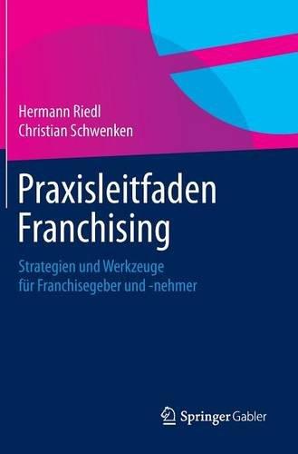 Praxisleitfaden Franchising: Strategien und Werkzeuge für Franchisegeber und -nehmer