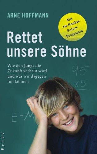 Rettet unsere Söhne. Wie den Jungs die Zukunft verbaut wird und was wir dagegen tun können. Mit 10-Punkte-Sofortprogramm