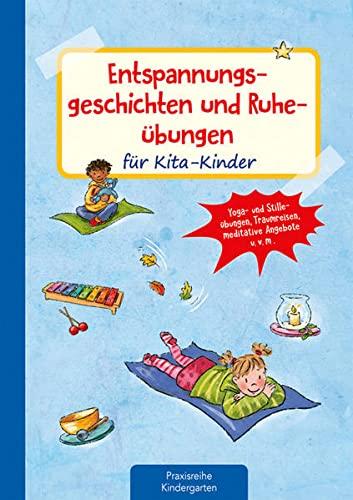 Entspannungsgeschichten und Ruheübungen für Kita-Kinder: Yoga- und Stilleübungen, Traumreisen, meditative Ideen u.v.m (Die Praxisreihe für Kindergarten und Kita)