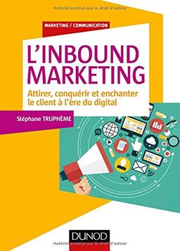 L'inbound marketing : attirer, conquérir et enchanter le client à l'ère du digital