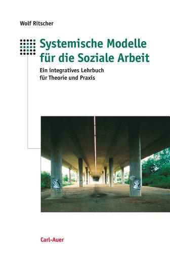 Systemische Modelle für die Soziale Arbeit: Ein integratives Lehrbuch für Theorie und Praxis