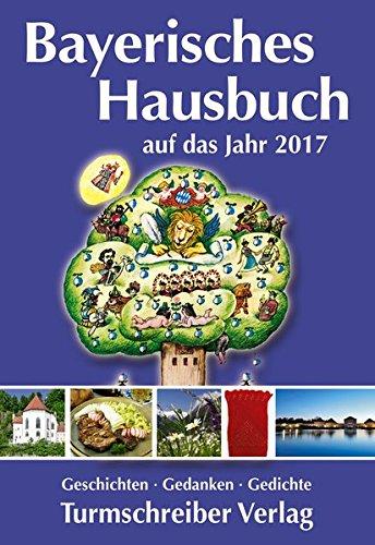 Bayerisches Hausbuch auf das Jahr 2017: Geschichten, Gedanken, Gedichte