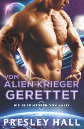 Vom Alien-Krieger gerettet: Eine Science-Fiction Alien Romanze (Die Gladiatoren von Kalix, Band 3)