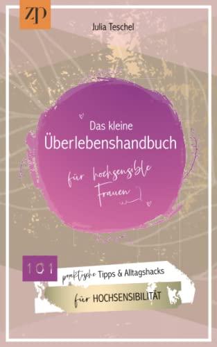 Das kleine Überlebenshandbuch für hochsensible Frauen: 101 praktische Tipps und Alltagshacks für Hochsensibilität