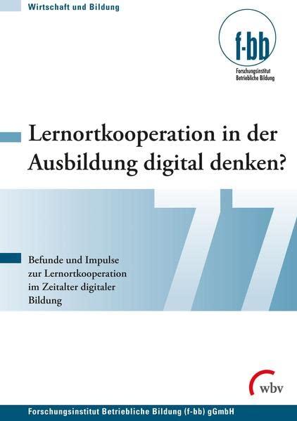 Lernortkooperation in der Ausbildung digital denken?: Befunde und Impulse zur Lernortkooperation im Zeitalter digitaler Bildung (Wirtschaft und Bildung)