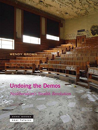 Undoing the Demos: Neoliberalism`s Stealth Revolution (Near Futures)