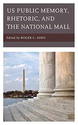 US Public Memory, Rhetoric, and the National Mall (Lexington Studies in Contemporary Rhetoric)