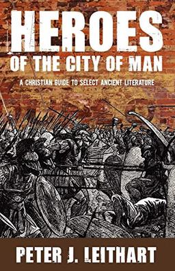 Heroes of the City of Man: A Christian Guide to Select Ancient Literature