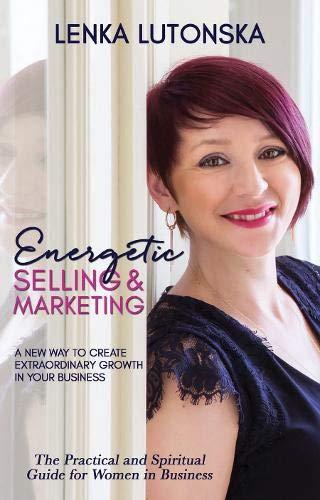 Energetic Selling & Marketing: A New Way to Create Extraordinary Growth in Your Business