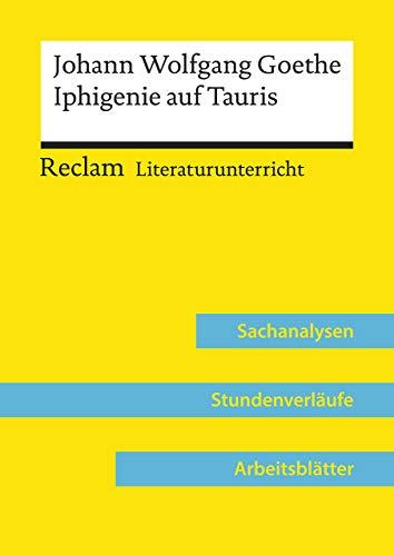 Johann Wolfgang Goethe: Iphigenie auf Tauris (Lehrerband): Reclam Literaturunterricht: Sachanalysen, Stundenverläufe, Arbeitsblätter