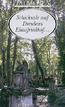 Schicksale auf Dresdens Eliasfriedhof... und anderen Dresdner Friedhöfen