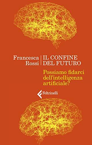 Il confine del futuro. Possiamo fidarci dell'intelligenza artificiale? (Varia)