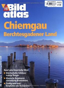 Bildatlas Chiemgau - Berchtesgadener Land: Rund ums Bayrische Meer. Märchenhafte Schlösser, trutzige Burgen. Klassiscshe Bergtouren, romantische ... Zünftig oder edel: Berghütten und Restaurants