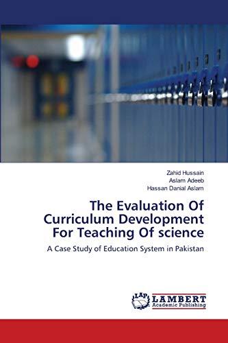 The Evaluation Of Curriculum Development For Teaching Of science: A Case Study of Education System in Pakistan