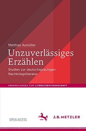 Unzuverlässiges Erzählen: Studien zur deutschsprachigen Nachkriegsliteratur (Abhandlungen zur Literaturwissenschaft)