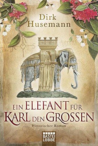 Ein Elefant für Karl den Großen: Historischer Roman (Klassiker. Historischer Roman. Bastei Lübbe Taschenbücher)