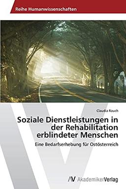 Soziale Dienstleistungen in der Rehabilitation erblindeter Menschen: Eine Bedarfserhebung für Ostösterreich