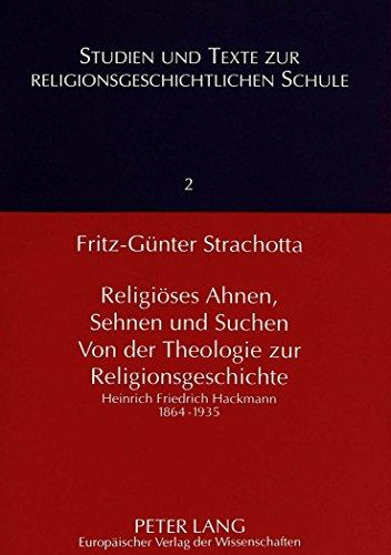 Religiöses Ahnen, Sehnen und Suchen. Von der Theologie zur Religionsgeschichte: Heinrich Friedrich Hackmann 1864-1935. Für den Druck überarbeitet von ... Texte zur Religionsgeschichtlichen Schule)