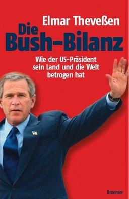 Die Bush-Bilanz. Wie der US-Präsident sein Land und die Welt betrogen hat