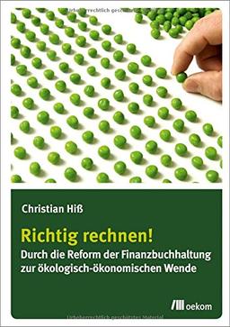 Richtig rechnen!: Durch die Reform der Finanzbuchhaltung zur ökologisch-ökonomischen Wende