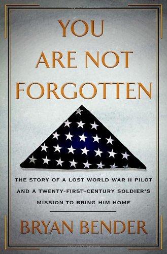 You Are Not Forgotten: The Story of a Lost World War II Pilot and a Twenty-First-Century Soldier's Mission to Bring Him Home